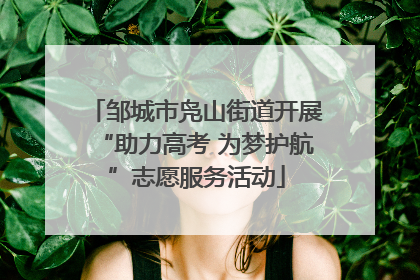 邹城市凫山街道开展“助力高考 为梦护航”志愿服务活动
