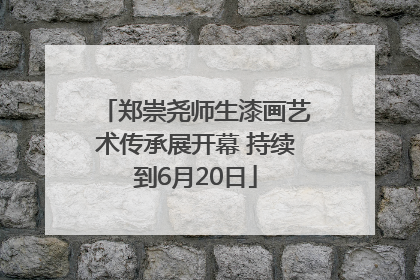 郑崇尧师生漆画艺术传承展开幕 持续到6月20日