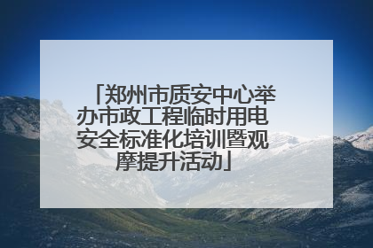 郑州市质安中心举办市政工程临时用电安全标准化培训暨观摩提升活动