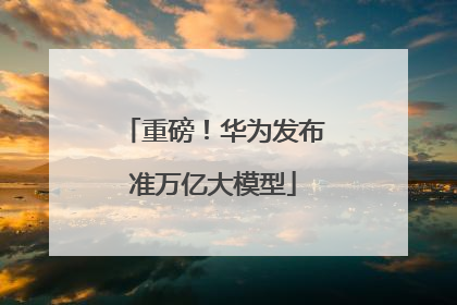 重磅！华为发布准万亿大模型