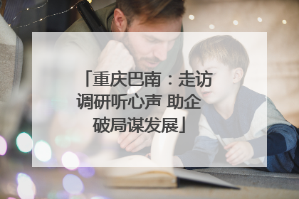 重庆巴南：走访调研听心声 助企破局谋发展