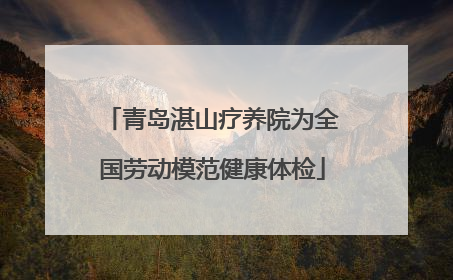 青岛湛山疗养院为全国劳动模范健康体检