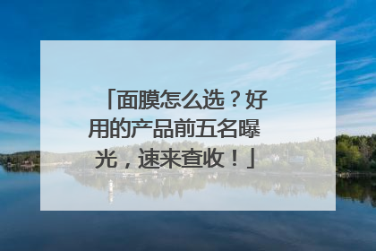 面膜怎么选？好用的产品前五名曝光，速来查收！