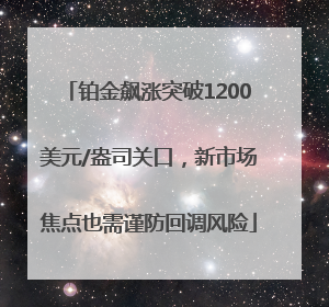 铂金飙涨突破1200美元/盎司关口，新市场焦点也需谨防回调风险