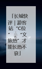 长城快评｜游客站“C位”，“文旅热”才能长热不衰