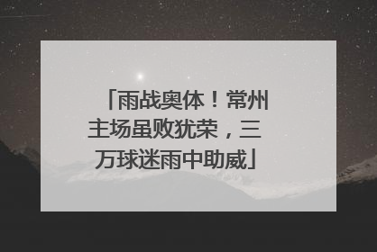 雨战奥体！常州主场虽败犹荣，三万球迷雨中助威
