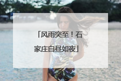 风雨突至！石家庄白昼如夜