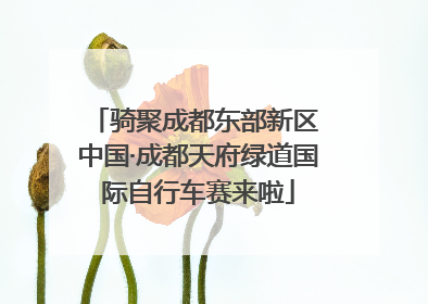 骑聚成都东部新区 中国·成都天府绿道国际自行车赛来啦