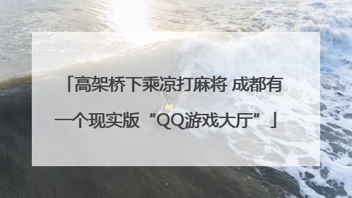 高架桥下乘凉打麻将 成都有一个现实版“QQ游戏大厅”