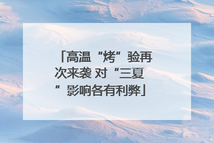 高温“烤”验再次来袭 对“三夏”影响各有利弊