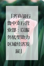 齐商银行鲁中支行营业部：以服务转型助力区域经济发展
