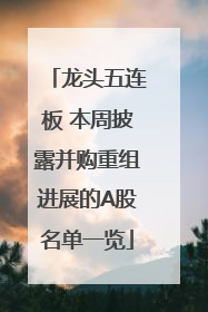 龙头五连板 本周披露并购重组进展的A股名单一览