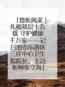 鲁医风采｜扎根基层十五载 守护健康千万家——记日照市东港区三庄中心卫生院院长、主治医师张守海