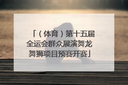 （体育）第十五届全运会群众展演舞龙舞狮项目预赛开赛