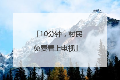 10分钟，村民免费看上电视