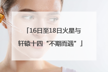 16日至18日火星与轩辕十四“不期而遇”