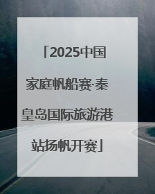 2025中国家庭帆船赛·秦皇岛国际旅游港站扬帆开赛