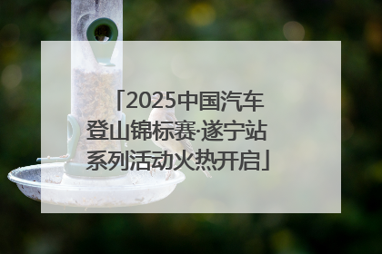 2025中国汽车登山锦标赛·遂宁站系列活动火热开启