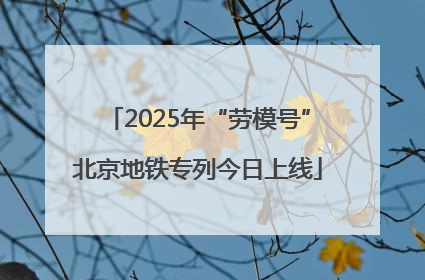 2025年“劳模号”北京地铁专列今日上线