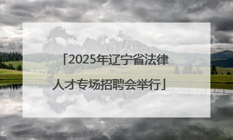 2025年辽宁省法律人才专场招聘会举行