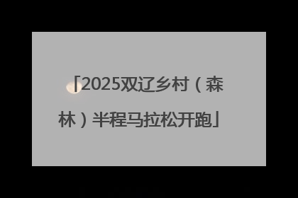 2025双辽乡村（森林）半程马拉松开跑