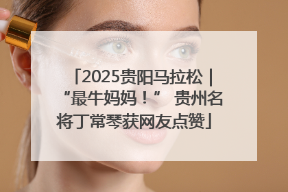 2025贵阳马拉松｜“最牛妈妈！” 贵州名将丁常琴获网友点赞