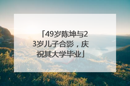 49岁陈坤与23岁儿子合影，庆祝其大学毕业
