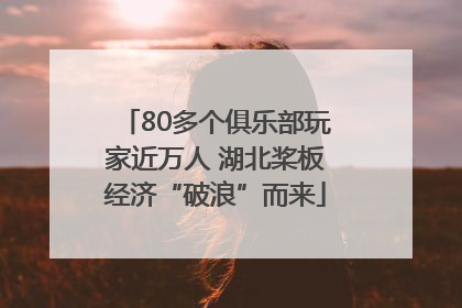 80多个俱乐部玩家近万人 湖北桨板经济“破浪”而来