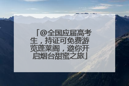 @全国应届高考生，持证可免费游览蓬莱阁，邀你开启烟台甜蜜之旅