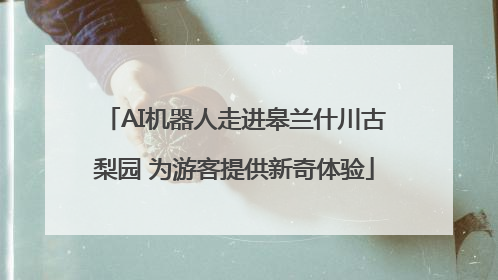 AI机器人走进皋兰什川古梨园 为游客提供新奇体验