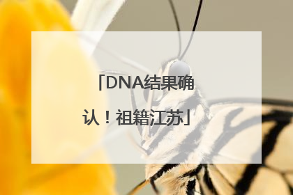 DNA结果确认！祖籍江苏